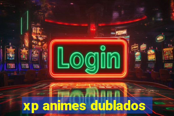 xp animes dublados